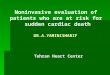 Noninvasive evaluation of patients who are at risk for sudden cardiac death DR.A.YAMINISHARIF Tehran Heart Center