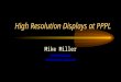 High Resolution Displays at PPPL Mike Miller mmiller@pppl.gov mmiller@eden.rutgers.edu