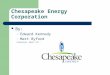 Chesapeake Energy Corporation By: – Edward Kennedy – Matt Byford Presented, April 14 th 2009