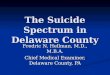 The Suicide Spectrum in Delaware County Fredric N. Hellman, M.D., M.B.A. Chief Medical Examiner, Delaware County, PA