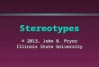 Stereotypes © 2013, John B. Pryor Illinois State University