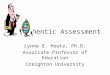 Authentic Assessment Lynne E. Houtz, Ph.D. Associate Professor of Education Creighton University