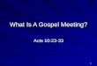 What Is A Gospel Meeting? Acts 10:23-33 1. A Successful Gospel Meeting Why Are We Having A Gospel Meeting? –The church is “the pillar and ground of the