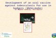 Development of an oral vaccine against tuberculosis for use in badgers (Meles meles) Dr Eamonn Gormley, UCD Dublin