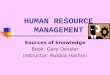 HUMAN RESOURCE MANAGEMENT Sources of knowledge Book: Gary Dessler Instructor: Rubbia Hashmi