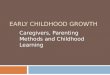 EARLY CHILDHOOD GROWTH Caregivers, Parenting Methods and Childhood Learning
