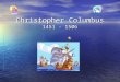 Christopher Columbus 1451 - 1506. Who Was Christopher Columbus? Christopher Columbus is famous for being an explorer in the 15 th century. He was born