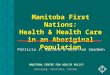 Manitoba First Nations: Health & Health Care in an Aboriginal Population Patricia J. Martens & Ruth-Ann Soodeen MANITOBA CENTRE FOR HEALTH POLICY Winnipeg,