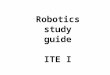 Robotics study guide ITE I. The main parts of a robot A robot has five main parts: Arm Controller Drive End Effector Sensor