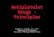 Antiplatelet Drugs - Principles Benedict R. Lucchesi, M.D., Ph.D. Department of Pharmacology University of Michigan Medical School