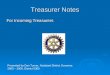 Treasurer Notes For Incoming Treasurers Presented by Dan Turner, Assistant District Governor, 2005 – 2006, District 5360