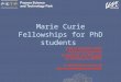 Marie Curie Fellowships for PhD students Joanna Bosiacka-Kniat Regional Contact Point Ul. Rubież 46, 61-612 Poznań Tel. 8279745, Fax 8279741 e-mail: jk@ppnt.poznan.pl