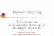 1 Domain Testing Also known as equivalence testing or boundary analysis Material drawn from  and Binder chapter 10