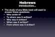 Hebrews Introduction... The study of any Bible book will seek to answer these questions:  Who wrote it?  To whom was it written?  Why was it written?