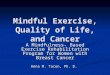 Mindful Exercise, Quality of Life, and Cancer A Mindfulness- Based Exercise Rehabilitation Program for Women with Breast Cancer Anna M. Tacon, Ph. D