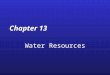 Chapter 13 Water Resources. Supply of Water Resources Freshwater Readily accessible freshwater Biota 0.0001% Biota 0.0001% Rivers 0.0001% Rivers 0.0001%