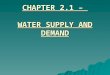 CHAPTER 2.1 – WATER SUPPLY AND DEMAND. I. HOW PEOPLE USE WATER  People use water for household purposes, industry, transportation, agriculture, and recreation