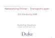 1 Networking Primer - Transport Layer ECE 256 Spring 2009 Romit Roy Choudhury Dept. of ECE and CS