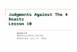Judgments Against The 4 Beasts Lesson 10 Daniel 7-8 (Waldron, p.64-67, 216-224) Wednesday July 14, 2010