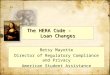 The HERA Code - Loan Changes Betsy Mayotte Director of Regulatory Compliance and Privacy American Student Assistance Betsy Mayotte Director of Regulatory
