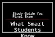 Study Guide for Final Exam What Smart Students Know