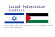 Israel-Palestinian Conflict The heart of this conflict is a dispute over land and borders