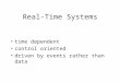 Real-Time Systems time dependent control oriented driven by events rather than data