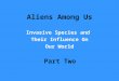 Aliens Among Us Invasive Species and Their Influence On Our World Part Two