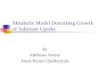 Metabolic Model Describing Growth of Substrate Uptake By Idelfonso Arrieta Anant Kumar Upadhyayula
