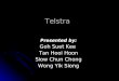 Telstra Presented by: Goh Suet Kee Tan Hooi Hoon Siow Chun Chong Wong Yik Siong
