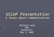 SICoP Presentation A story about communication Michael Lang BEARevelytix May 2, 2007