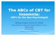 The ABCs of CBT for Insomnia: CBT-I for the Non-Psychologist Michael Schmitz, PsyD, LP, CBSM Clinical Director, Behavioral Sleep Medicine Services Allina
