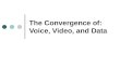 The Convergence of: Voice, Video, and Data. Objectives Identify terminology used to describe applications and other aspects of converged networks Describe