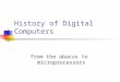 From the abacus to microprocessors History of Digital Computers
