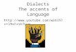 Dialects The accents of Language 