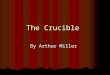 The Crucible By Arthur Miller. Crucible: (noun) 1) a heat resistant container for melting iron 1) a heat resistant container for melting iron 2) a severe