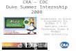 CRA – CDC Duke Summer Internship 2008 Adventures in Alice Programming for Grades 5 - 12 Gaetjens Lezin Professor Susan H. Rodger Duke University