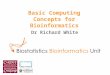 Dr Richard White Basic Computing Concepts for Bioinformatics