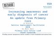 Increasing awareness and early diagnosis of cancer An update from Primary Care Jo Preston Service Improvement Facilitator NECN Dr Bill Hall Primary Care