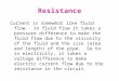 Resistance Current is somewhat like fluid flow. In fluid flow it takes a pressure difference to make the fluid flow due to the viscosity of the fluid and