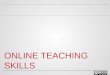 ONLINE TEACHING SKILLS. WELCOME o Facilitator name Position at University Contact info