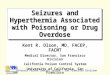 California Poison Control System – San Francisco Division Seizures and Hyperthermia Associated with Poisoning or Drug Overdose Kent R. Olson, MD, FACEP,