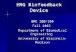EMG Biofeedback Device BME 200/300 Fall 2003 Department of Biomedical Engineering University of Wisconsin-Madison