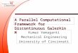 A Parallel Computational Framework for Discontinuous Galerkin Methods Kumar Vemaganti Mechanical Engineering University of Cincinnati