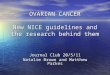 OVARIAN CANCER New NICE guidelines and the research behind them Journal Club 20/5/11 Natalie Brown and Matthew Parkes