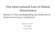 The International Law of Global Governance Session 2: The Law Regulating the Authority of Global Governance Institutions Eyal Benvenisti The Hague 9 July,