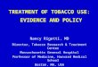 TREATMENT OF TOBACCO USE: EVIDENCE AND POLICY Nancy Rigotti, MD Director, Tobacco Research & Treatment Center Massachusetts General Hospital Professor
