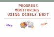 PROGRESS MONITORING USING DIBELS NEXT DORF Daze. KNOW: How to use DIBELS NEXT to progress monitor Administration and scoring directions for DORF and Daze