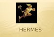 Caduceus Winged Sandals As a god Hermes possesses both immortality and strength. He is also gifted with great speed. Because of his many assets he