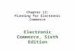 Chapter 12: Planning for Electronic Commerce Electronic Commerce, Sixth Edition